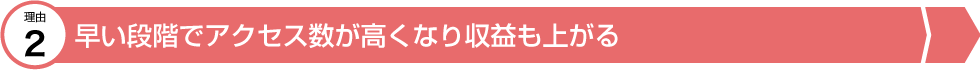 早い段間でアクセス数・収益がアップする