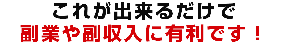 これが出来るだけで副業や副収入に有利です！